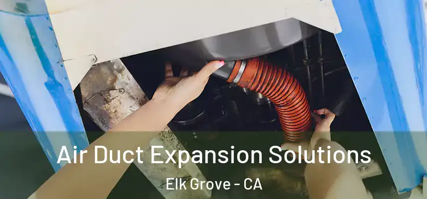  Air Duct Expansion Solutions Elk Grove - CA
