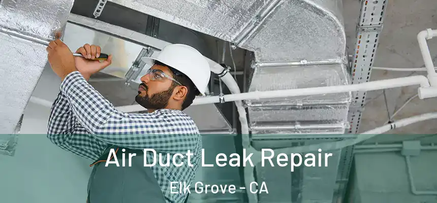 Air Duct Leak Repair Elk Grove - CA