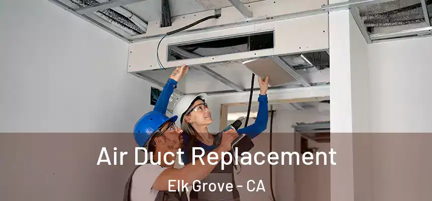  Air Duct Replacement Elk Grove - CA