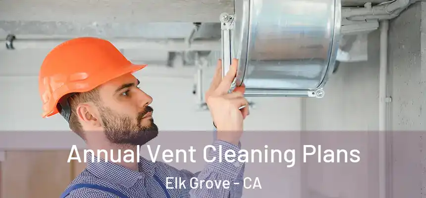  Annual Vent Cleaning Plans Elk Grove - CA