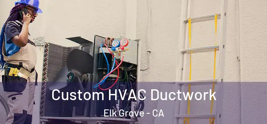  Custom HVAC Ductwork Elk Grove - CA