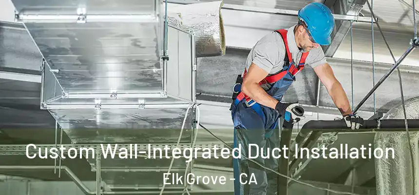  Custom Wall-Integrated Duct Installation Elk Grove - CA