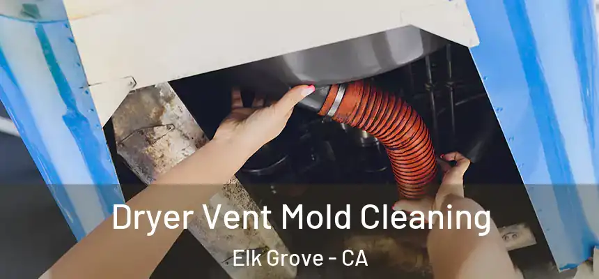  Dryer Vent Mold Cleaning Elk Grove - CA