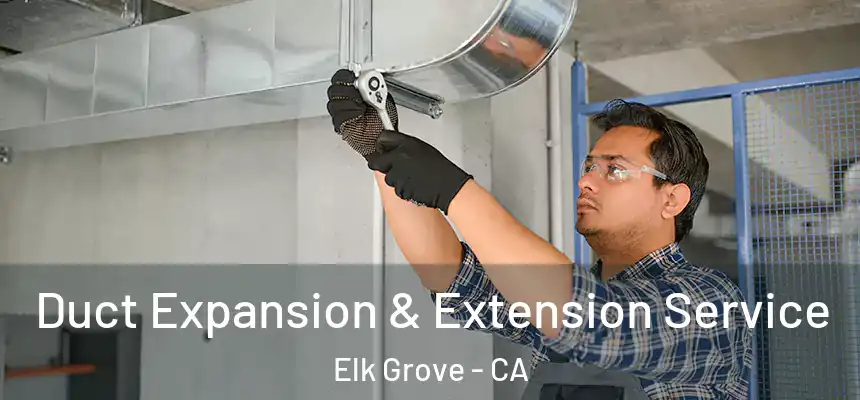  Duct Expansion & Extension Service Elk Grove - CA