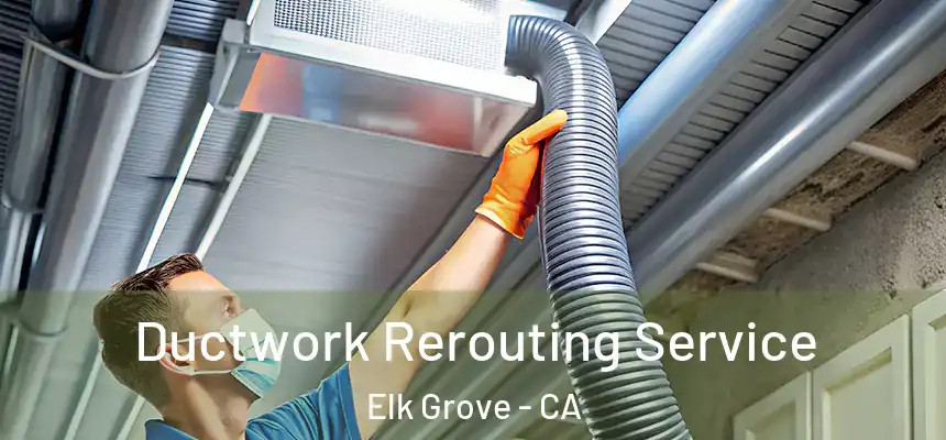 Ductwork Rerouting Service Elk Grove - CA