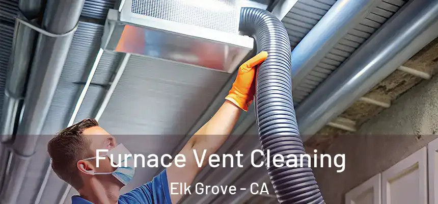  Furnace Vent Cleaning Elk Grove - CA