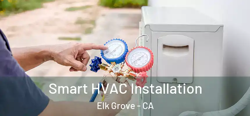  Smart HVAC Installation Elk Grove - CA