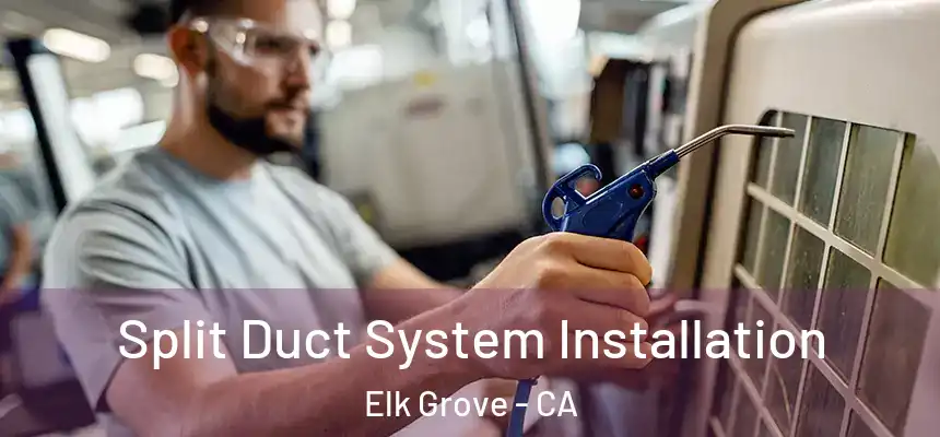  Split Duct System Installation Elk Grove - CA